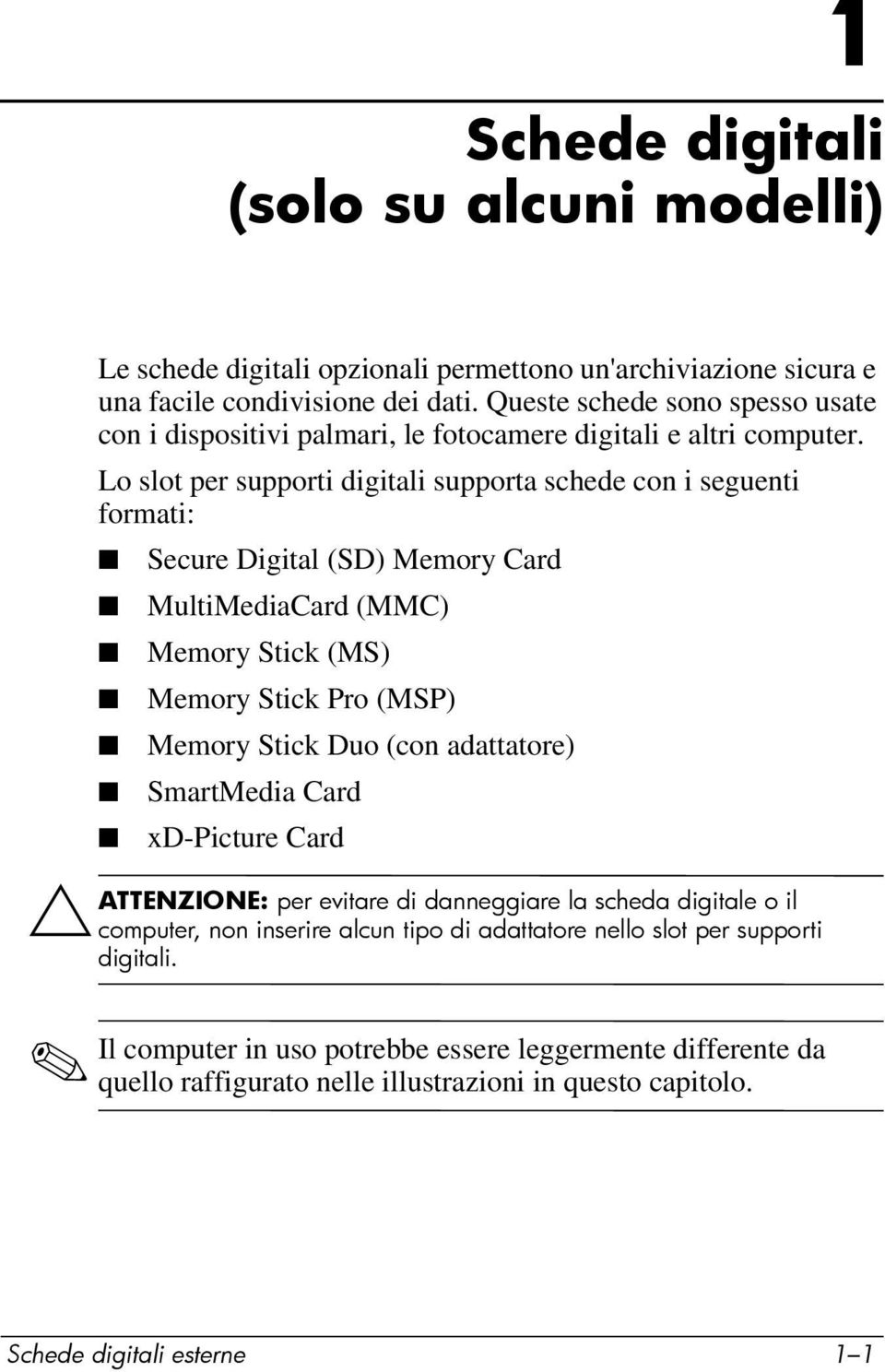 Lo slot per supporti digitali supporta schede con i seguenti formati: Secure Digital (SD) Memory Card MultiMediaCard (MMC) Memory Stick (MS) Memory Stick Pro (MSP) Memory Stick Duo (con