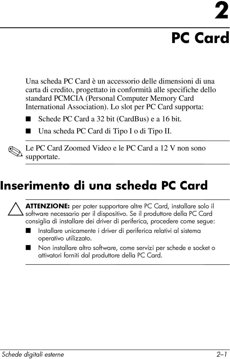 Inserimento di una scheda PC Card ÄATTENZIONE: per poter supportare altre PC Card, installare solo il software necessario per il dispositivo.