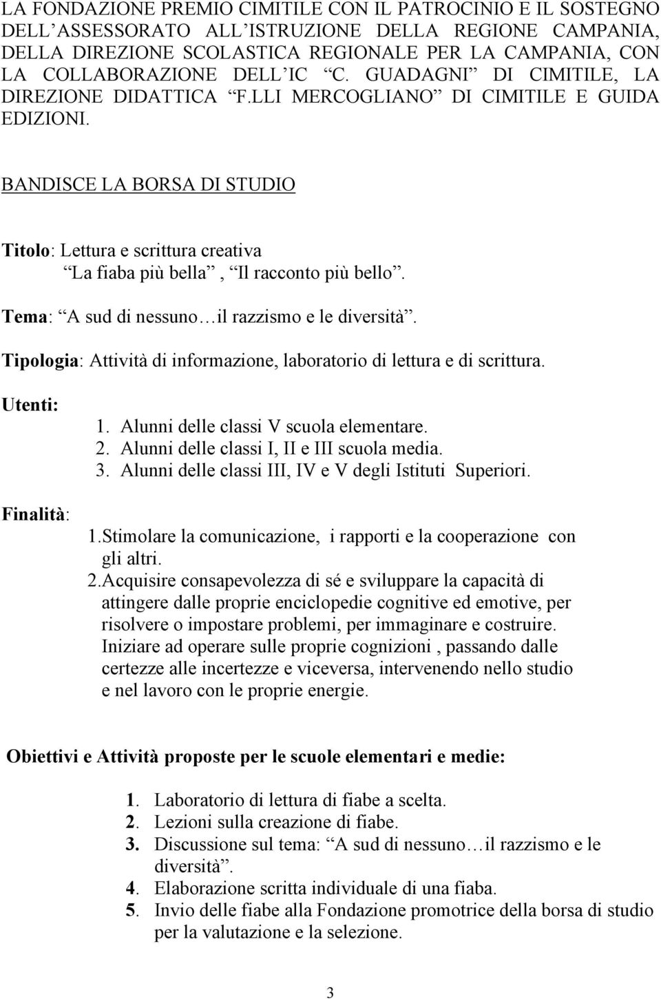 BANDISCE LA BORSA DI STUDIO Titolo: Lettura e scrittura creativa La fiaba più bella, Il racconto più bello. Tema: A sud di nessuno il razzismo e le diversità.