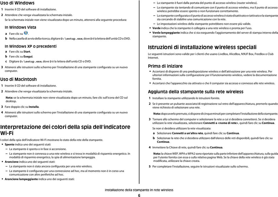 exe, dove D è la lettera dell'unità CD o DVD. In Windows XP o preedenti a Fare li su Start. Fare li su Esegui. Digitare D:\setup.exe, dove D è la lettera dell'unità CD o DVD. 3 Attenersi alle istruzioni sullo shermo per l'installazione di una stampante onfigurata su un nuovo omputer.