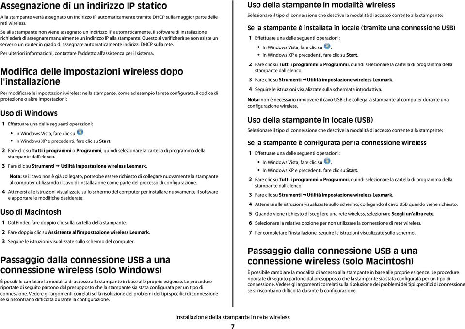 Questo si verifiherà se non esiste un server o un router in grado di assegnare automatiamente indirizzi DHCP sulla rete. Per ulteriori informazioni, ontattare l'addetto all'assistenza per il sistema.