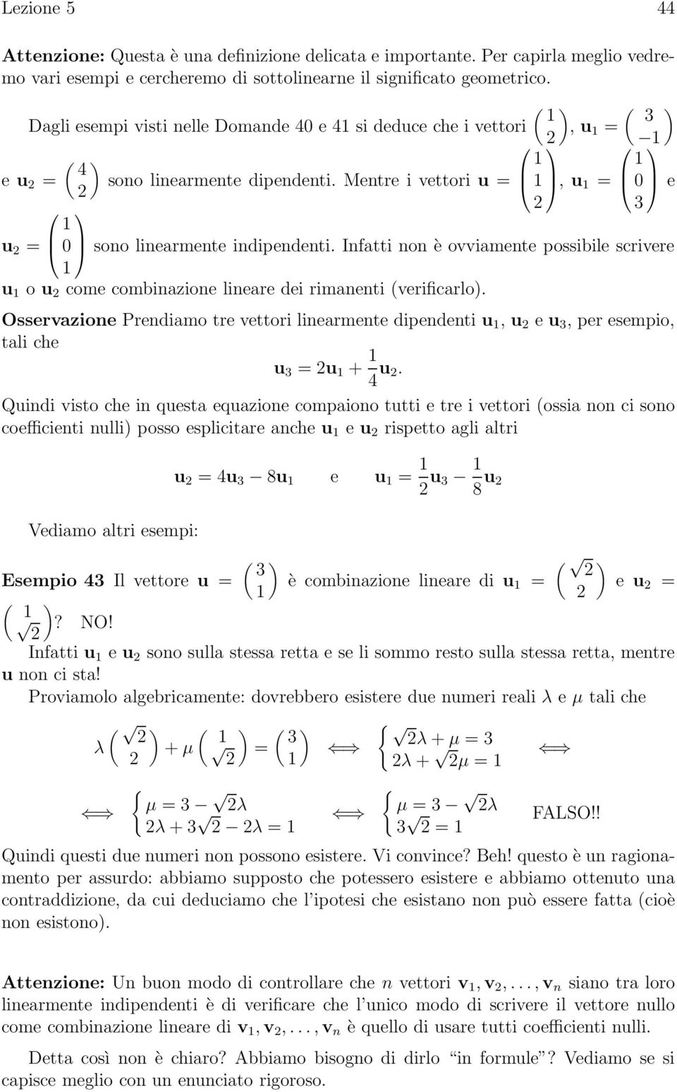 Infatti non è ovviamente possibile scrivere u o u come combinazione lineare dei rimanenti (verificarlo).