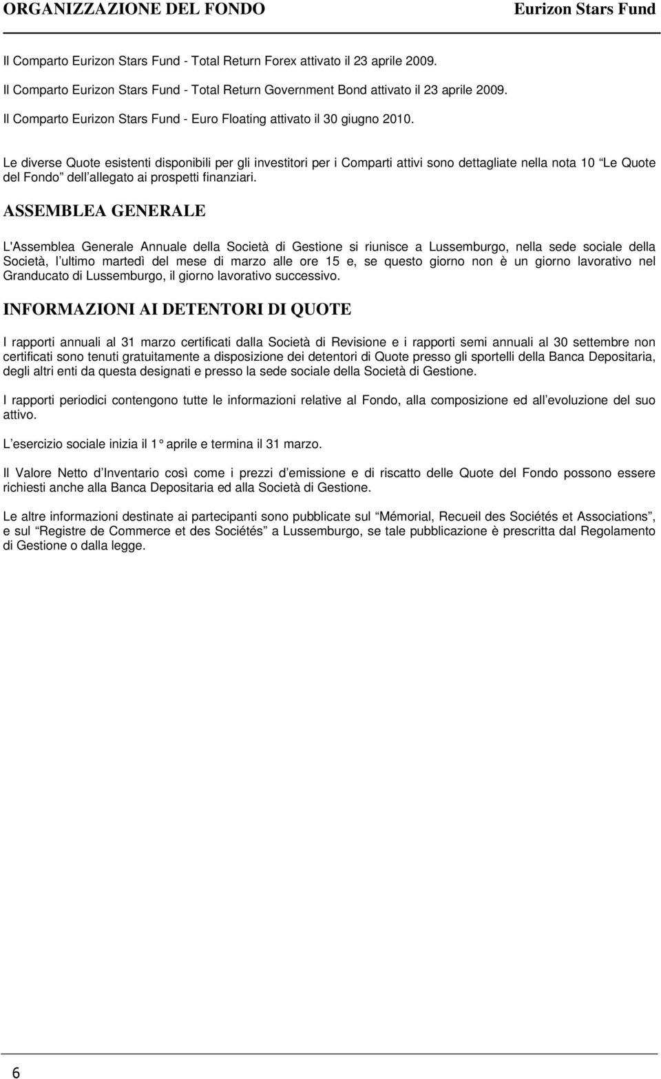 Le diverse Quote esistenti disponibili per gli investitori per i Comparti attivi sono dettagliate nella nota 10 Le Quote del Fondo dell allegato ai prospetti finanziari.