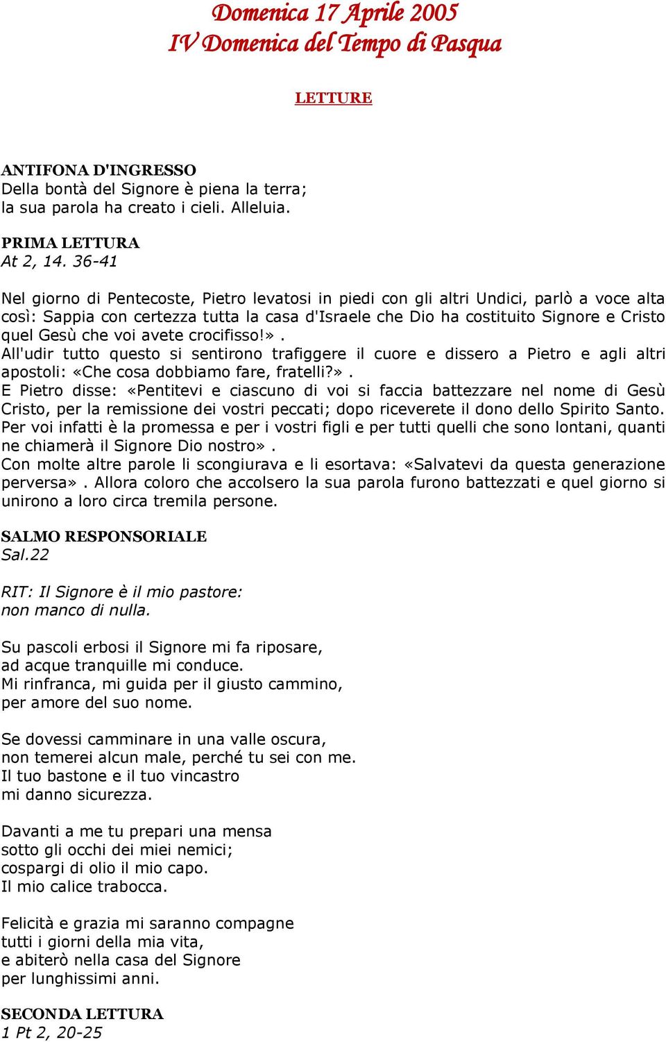 voi avete crocifisso!». All'udir tutto questo si sentirono trafiggere il cuore e dissero a Pietro e agli altri apostoli: «Che cosa dobbiamo fare, fratelli?». E Pietro disse: «Pentitevi e ciascuno di voi si faccia battezzare nel nome di Gesù Cristo, per la remissione dei vostri peccati; dopo riceverete il dono dello Spirito Santo.