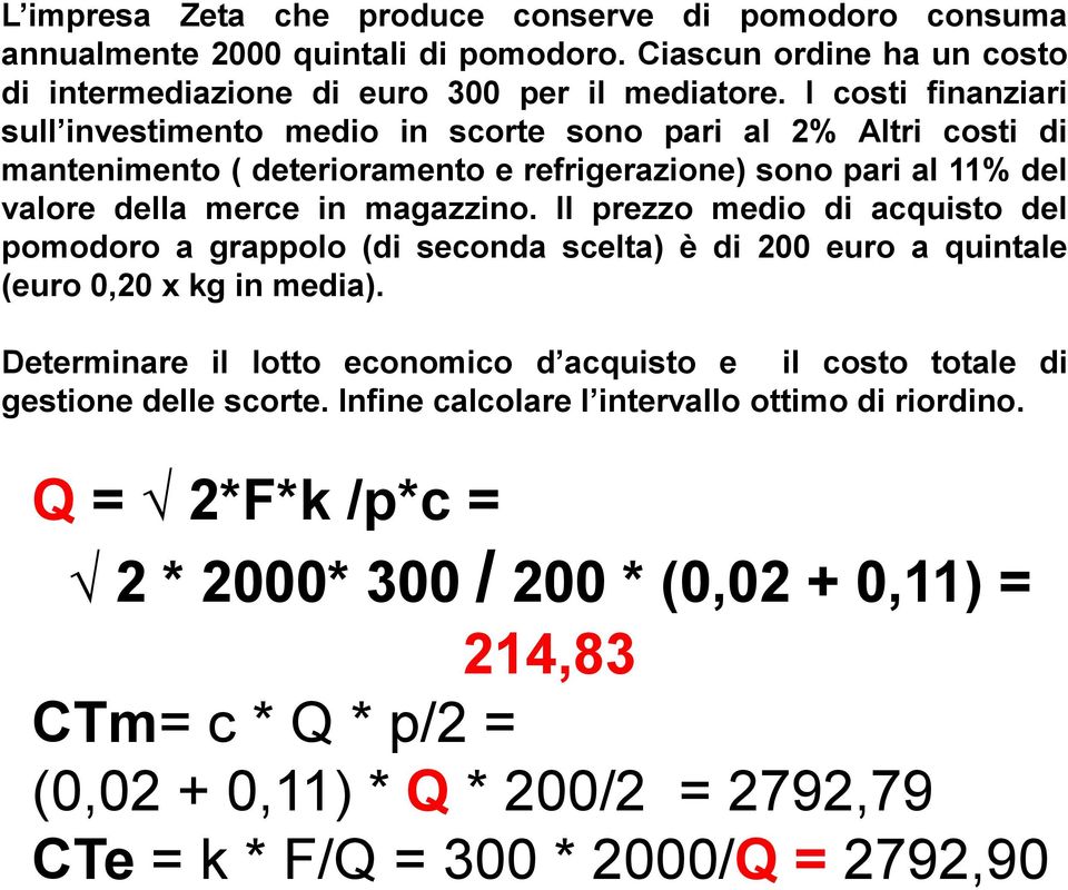 Il prezzo medio di acquisto del pomodoro a grappolo (di seconda scelta) è di 200 euro a quintale (euro 0,20 x kg in media).