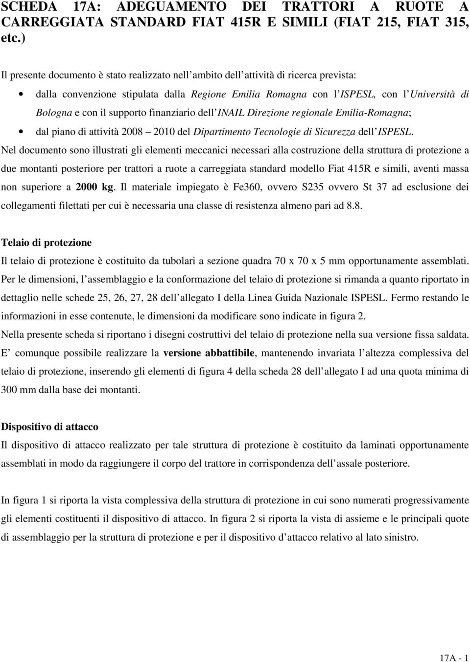 supporto finanziario dell INAIL Direzione regionale Emilia-Romagna; dal piano di attività 2008 2010 del Dipartimento Tecnologie di Sicurezza dell ISPESL.