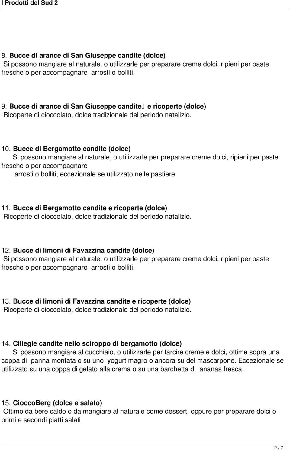 Bucce di Bergamotto candite (dolce) Si possono mangiare al naturale, o utilizzarle per preparare creme dolci, ripieni per paste fresche o per accompagnare arrosti o bolliti, eccezionale se utilizzato