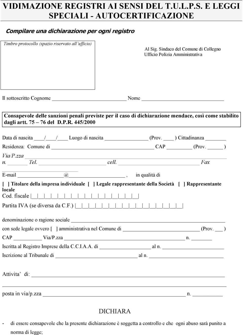 artt. 75 76 del D.P.R. 445/2000 Data di nascita / / Luogo di nascita (Prov. ) Cittadinanza Residenza: Comune di CAP (Prov. ) Via/P.zza n. Tel. cell.