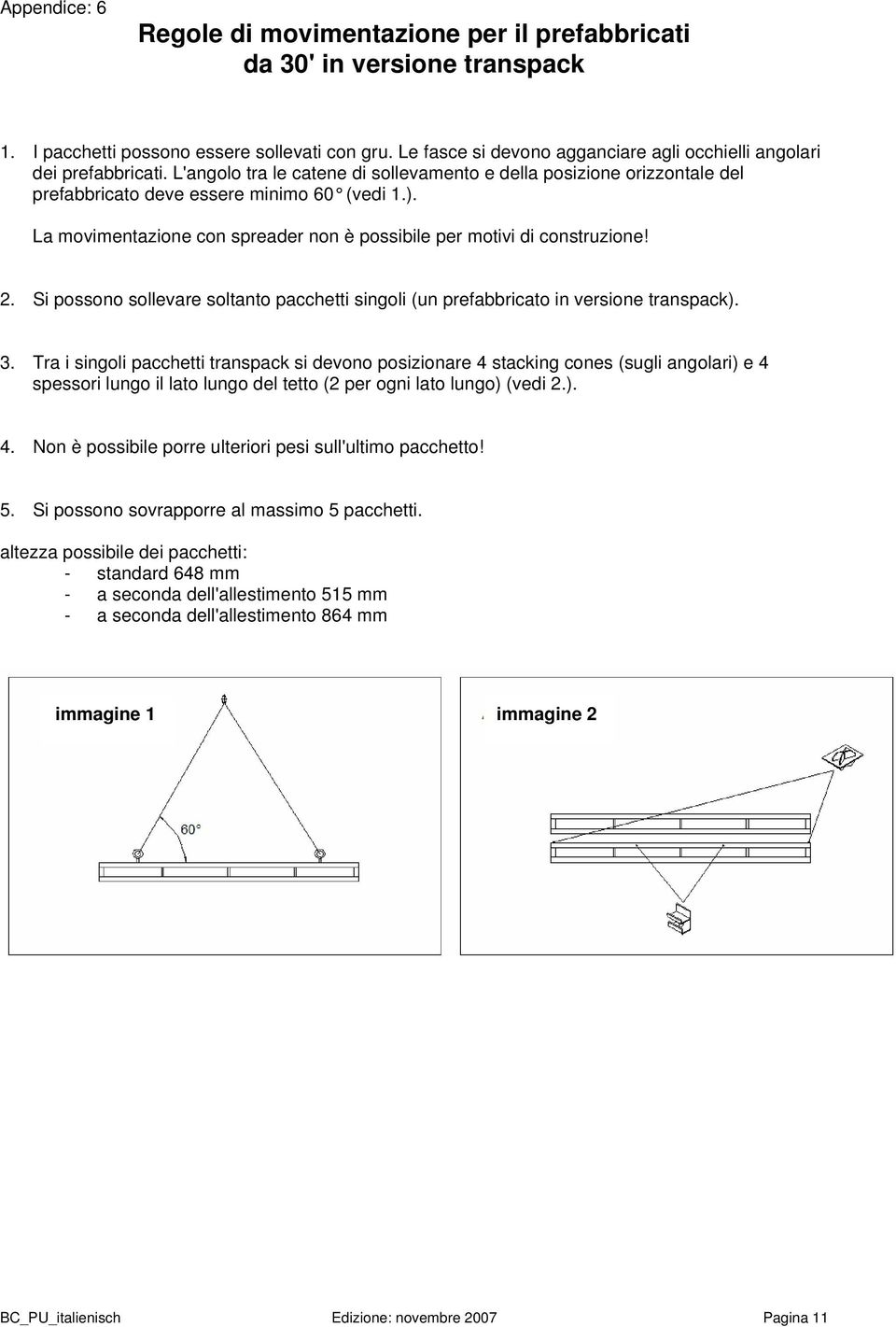 La movimentazione con spreader non è possibile per motivi di construzione! 2. Si possono sollevare soltanto pacchetti singoli (un prefabbricato in versione transpack). 3.