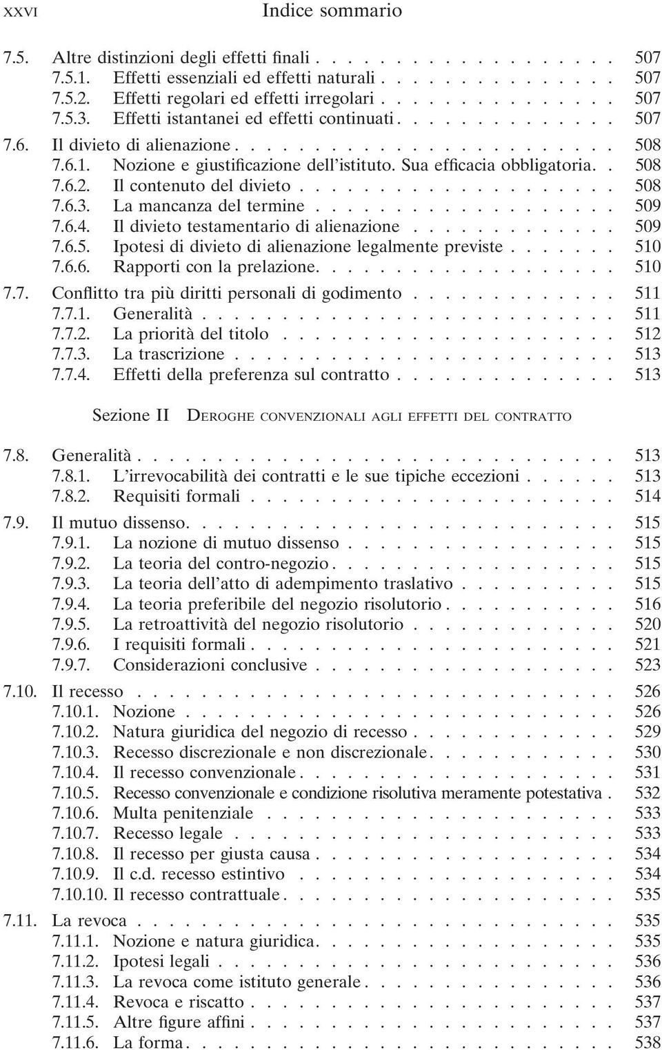 Sua efficacia obbligatoria.. 508 7.6.2. Il contenuto del divieto.................... 508 7.6.3. La mancanza del termine................... 509 7.6.4. Il divieto testamentario di alienazione............. 509 7.6.5. Ipotesi di divieto di alienazione legalmente previste.