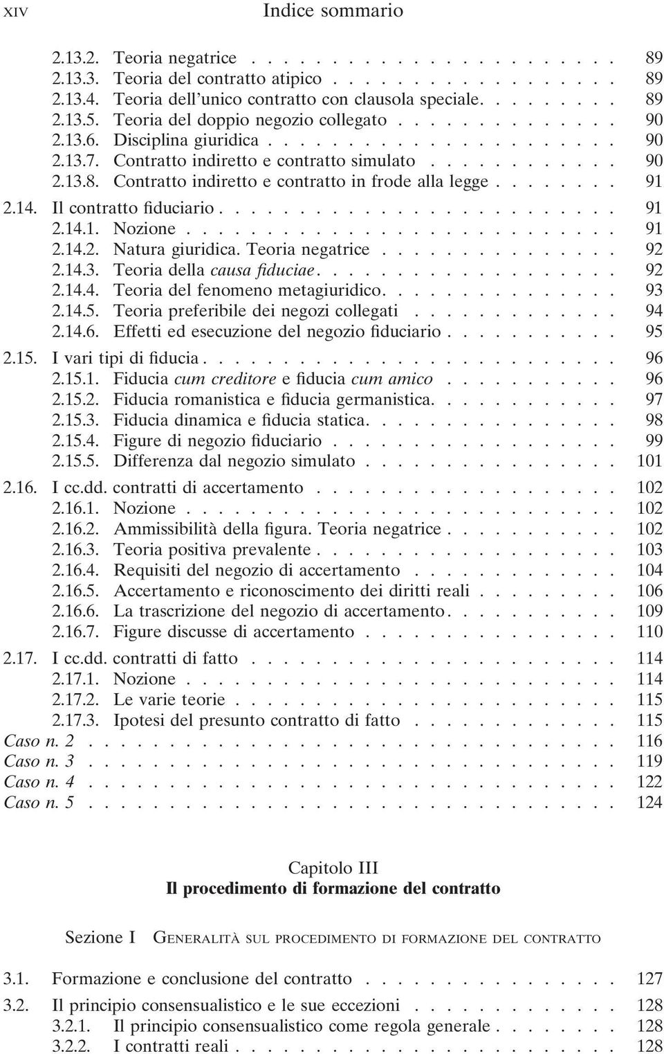 Contratto indiretto e contratto in frode alla legge........ 91 2.14. Il contratto fiduciario......................... 91 2.14.1. Nozione........................... 91 2.14.2. Natura giuridica.