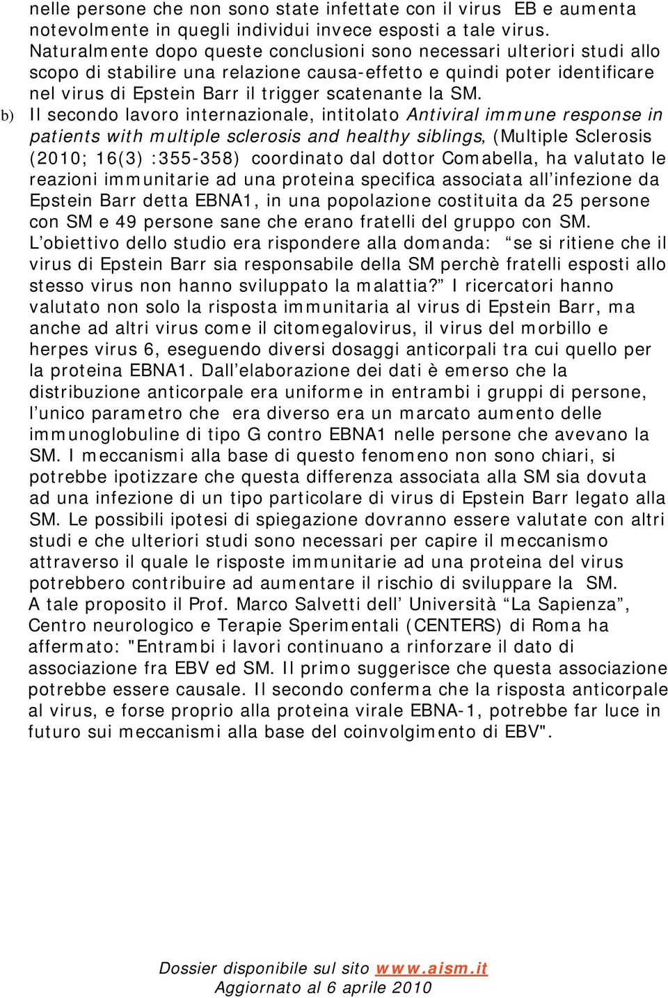 SM. b) Il secondo lavoro internazionale, intitolato Antiviral immune response in patients with multiple sclerosis and healthy siblings, (Multiple Sclerosis (2010; 16(3) :355-358) coordinato dal