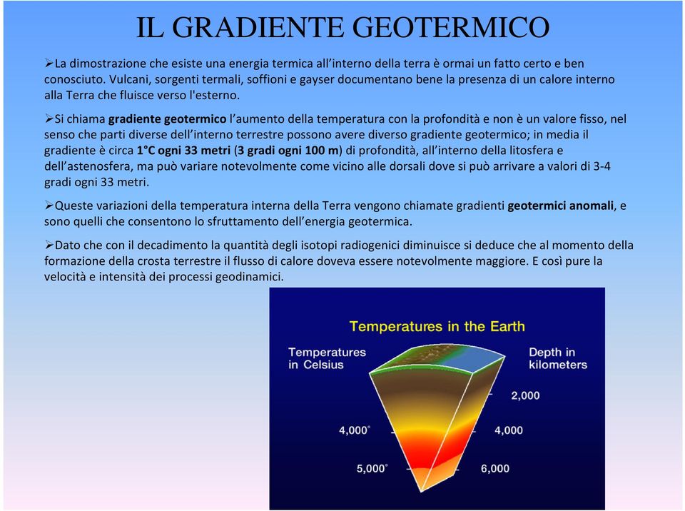 Si chiama gradiente geotermico l aumento della temperatura con la profondità e non èun valore fisso, nel senso che parti diverse dell interno terrestre possono avere diverso gradiente geotermico; in