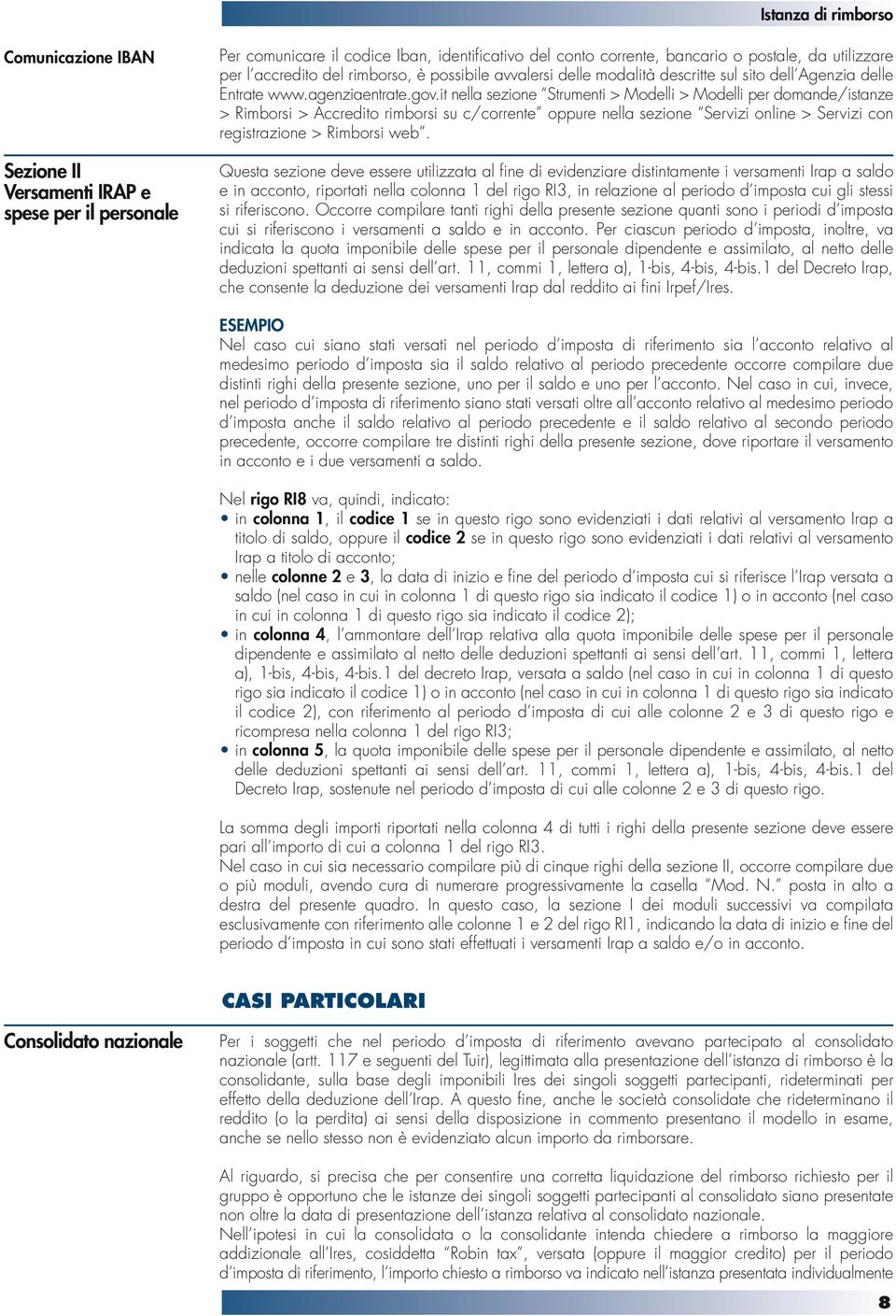 it nella sezione Strumenti > Modelli > Modelli per domande/istanze > Rimborsi > Accredito rimborsi su c/corrente oppure nella sezione Servizi online > Servizi con registrazione > Rimborsi web.