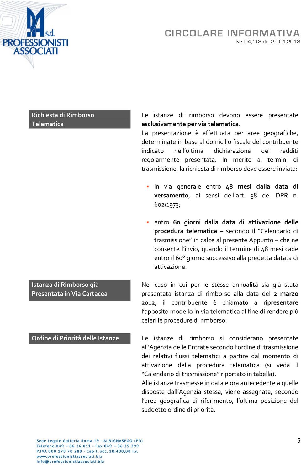 In merito ai termini di trasmissione, la richiesta di rimborso deve essere inviata: in via generale entro 48 mesi dalla data di versamento, ai sensi dell art. 38 del DPR n.