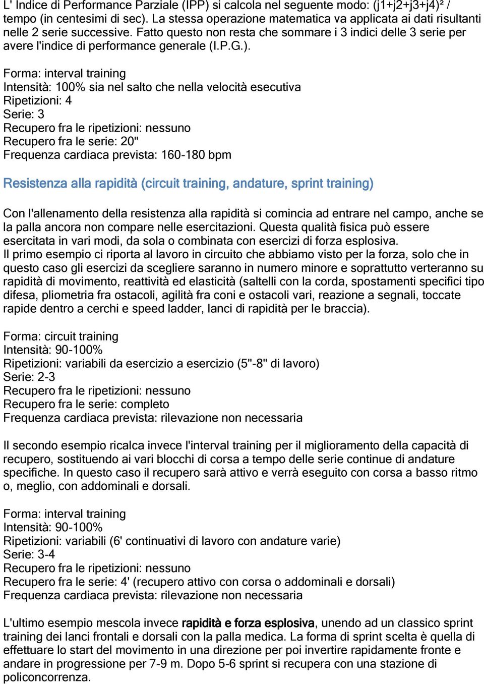 ). Intensità: 100% sia nel salto che nella velocità esecutiva Ripetizioni: 4 Serie: 3 Recupero fra le serie: 20" Frequenza cardiaca prevista: 160-180 bpm Resistenza alla rapidità (circuit training,