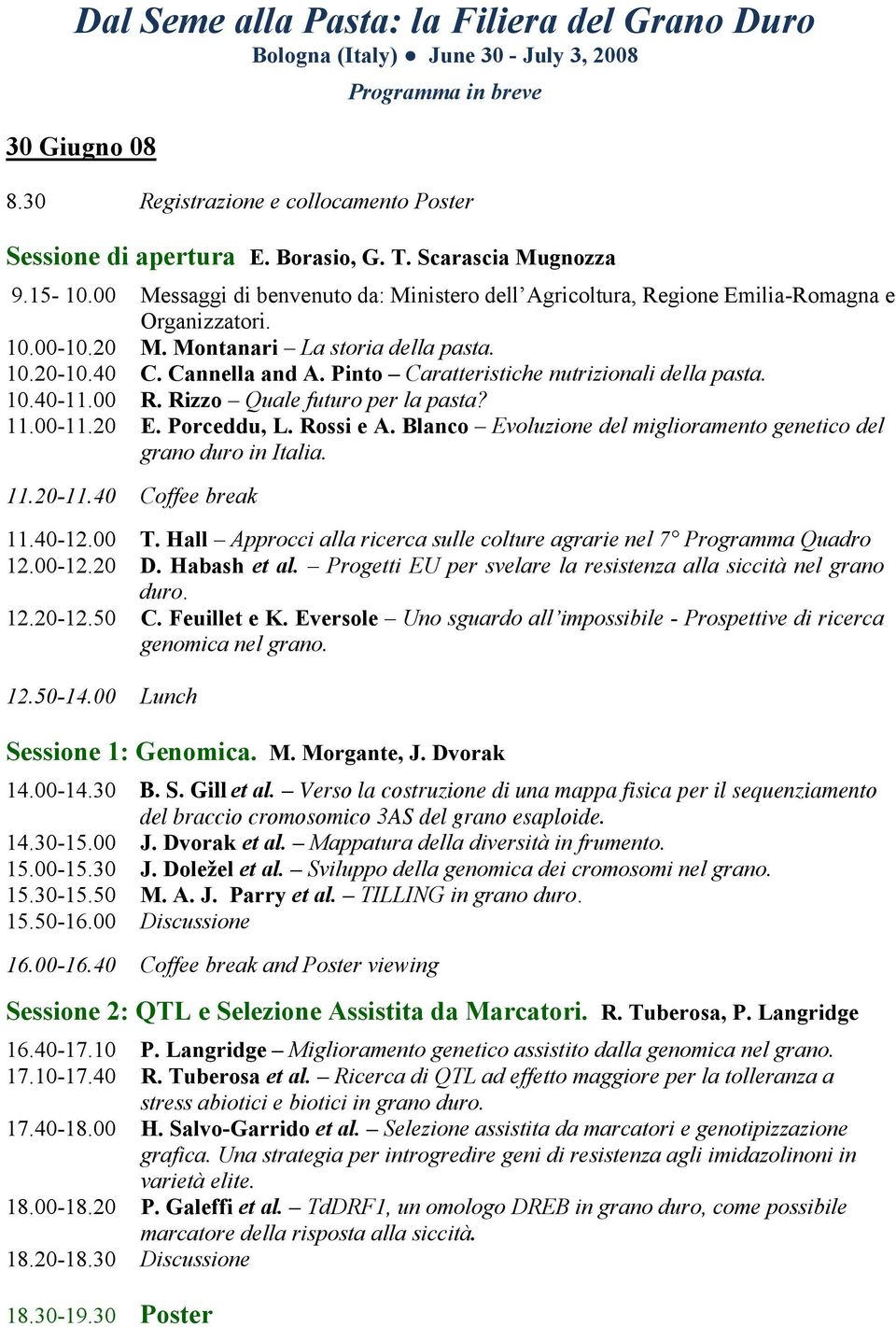 Cannella and A. Pinto Caratteristiche nutrizionali della pasta. 10.40-11.00 R. Rizzo Quale futuro per la pasta? 11.00-11.20 E. Porceddu, L. Rossi e A.