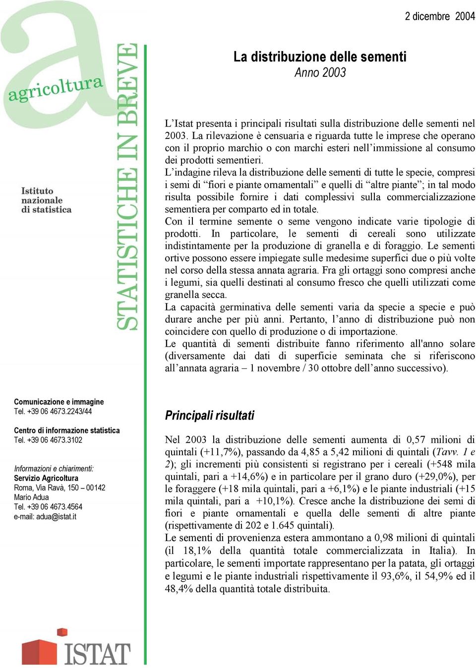 L indagine rileva la distribuzione delle sementi di tutte le specie, compresi i semi di fiori e piante ornamentali e quelli di altre piante ; in tal modo risulta possibile fornire i dati complessivi