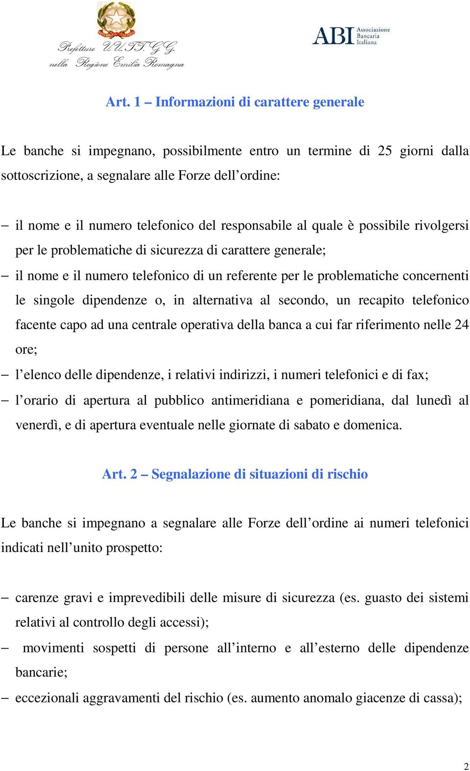 dipendenze o, in alternativa al secondo, un recapito telefonico facente capo ad una centrale operativa della banca a cui far riferimento nelle 24 ore; l elenco delle dipendenze, i relativi indirizzi,