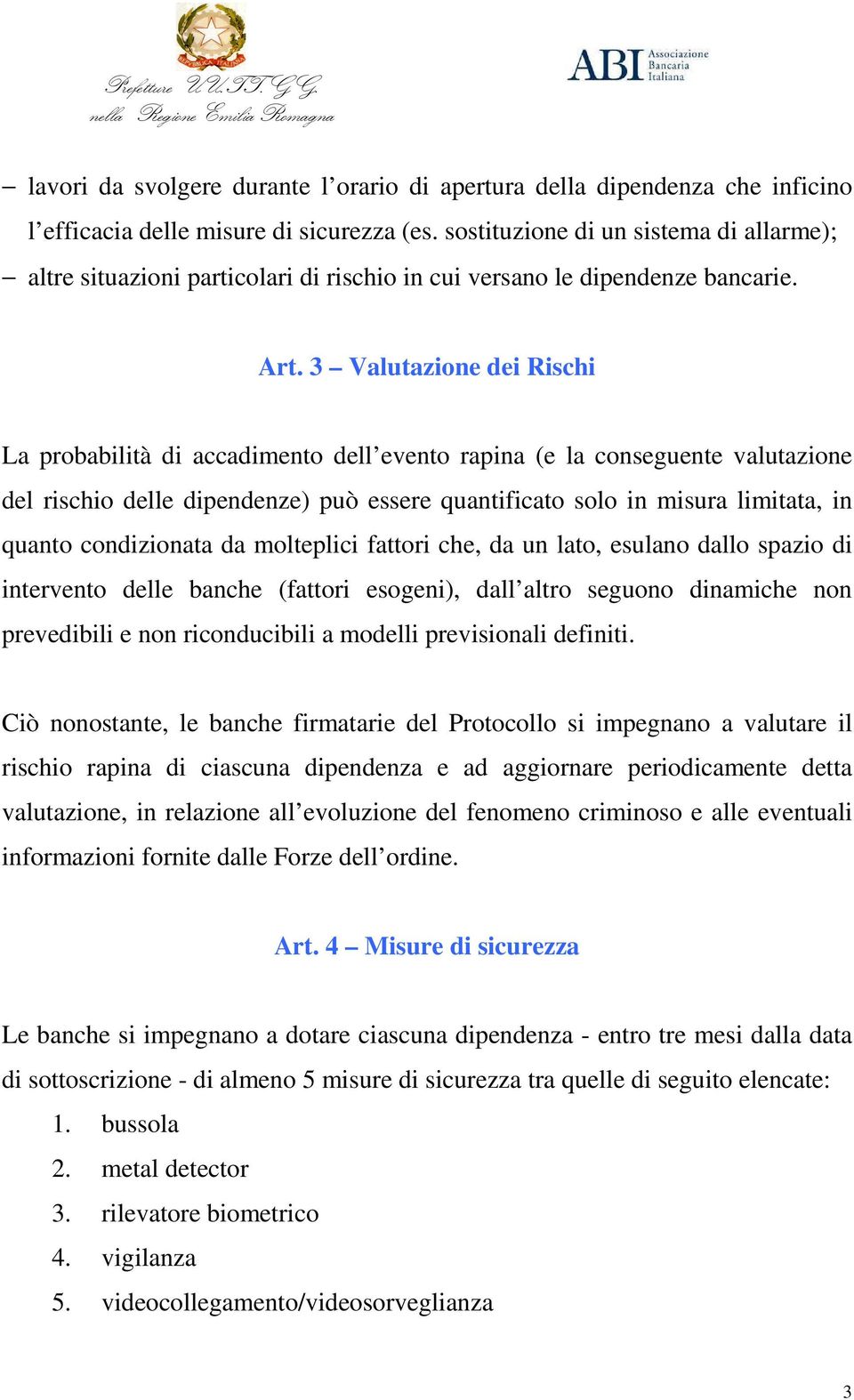 3 Valutazione dei Rischi La probabilità di accadimento dell evento rapina (e la conseguente valutazione del rischio delle dipendenze) può essere quantificato solo in misura limitata, in quanto