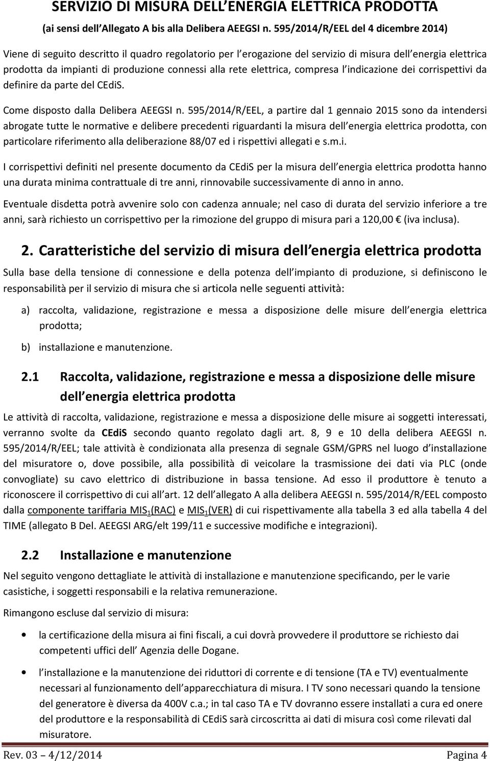 rete elettrica, compresa l indicazione dei corrispettivi da definire da parte del CEdiS. Come disposto dalla Delibera AEEGSI n.