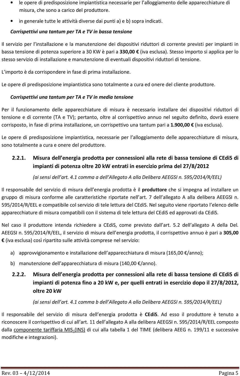 Corrispettivi una tantum per TA e TV in bassa tensione Il servizio per l installazione e la manutenzione dei dispositivi riduttori di corrente previsti per impianti in bassa tensione di potenza