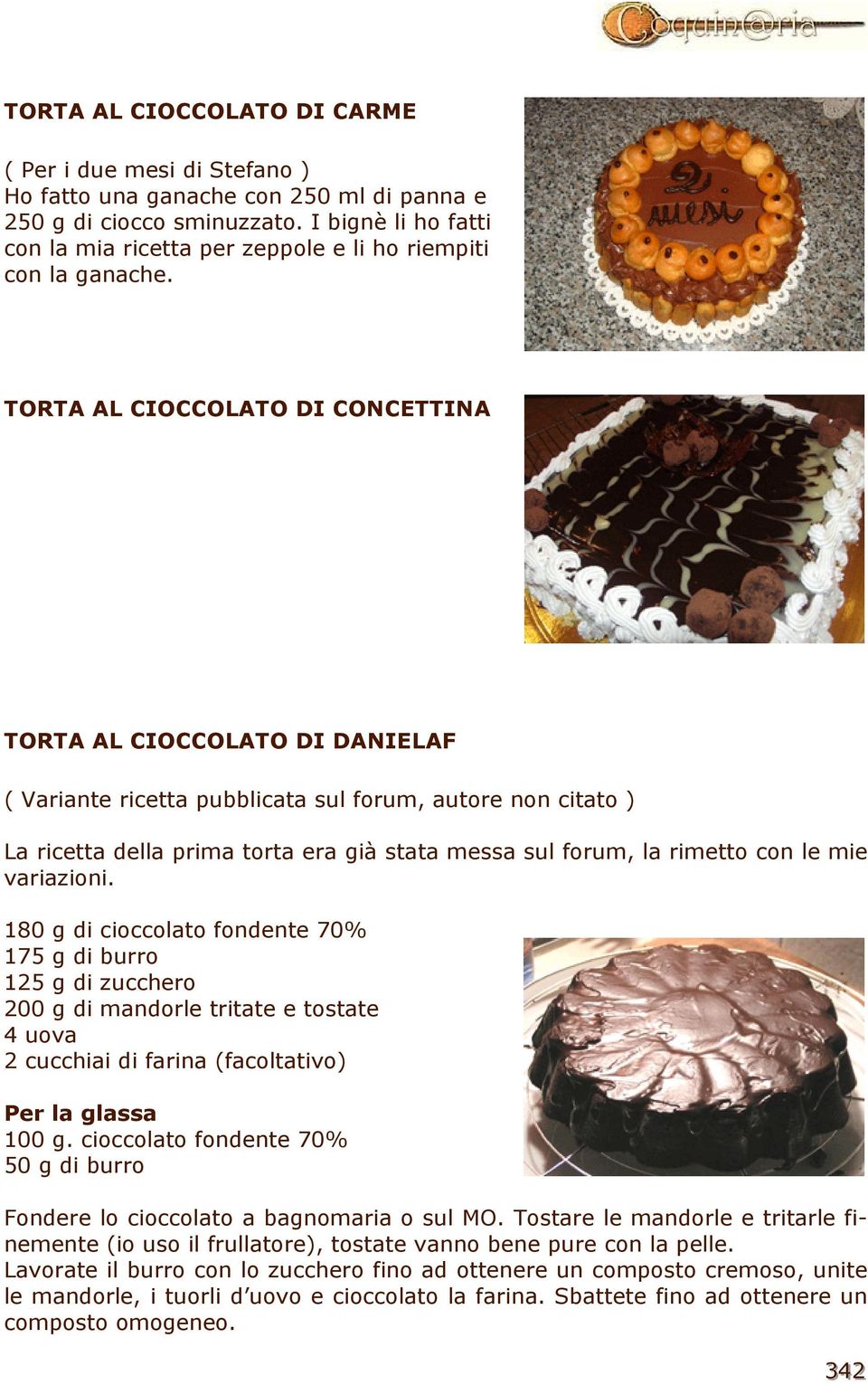 TORTA AL CIOCCOLATO DI CONCETTINA TORTA AL CIOCCOLATO DI DANIELAF ( Variante ricetta pubblicata sul forum, autore non citato ) La ricetta della prima torta era già stata messa sul forum, la rimetto