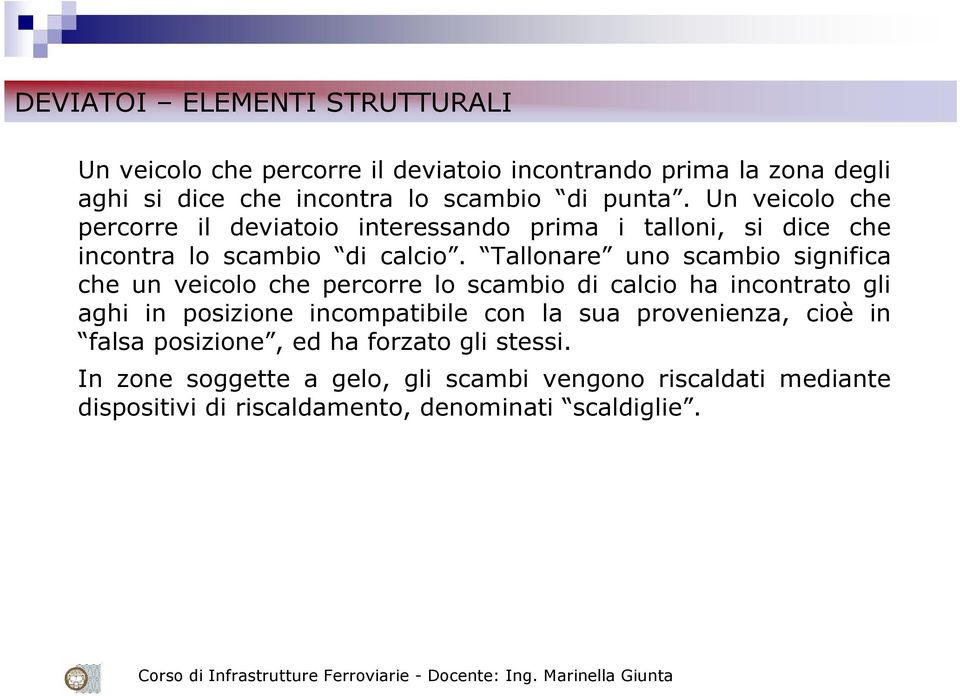 Tallonare uno scambio significa che un veicolo che percorre lo scambio di calcio ha incontrato gli aghi in posizione incompatibile con la sua