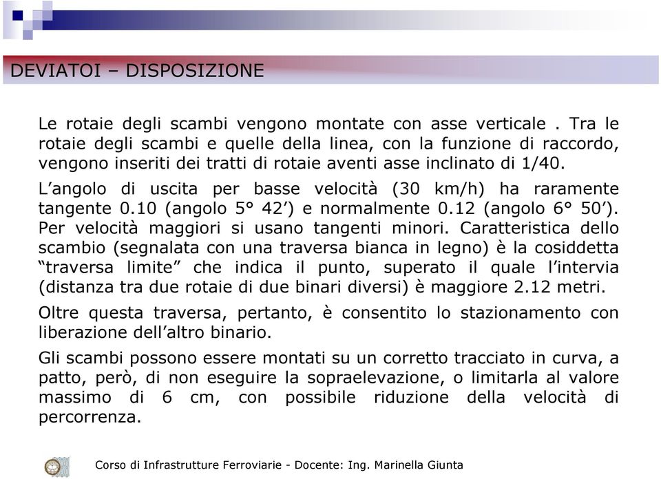 L angolo di uscita per basse velocità (30 km/h) ha raramente tangente 0.10 (angolo 5 42 ) e normalmente 0.12 (angolo 6 50 ). Per velocità maggiori si usano tangenti minori.