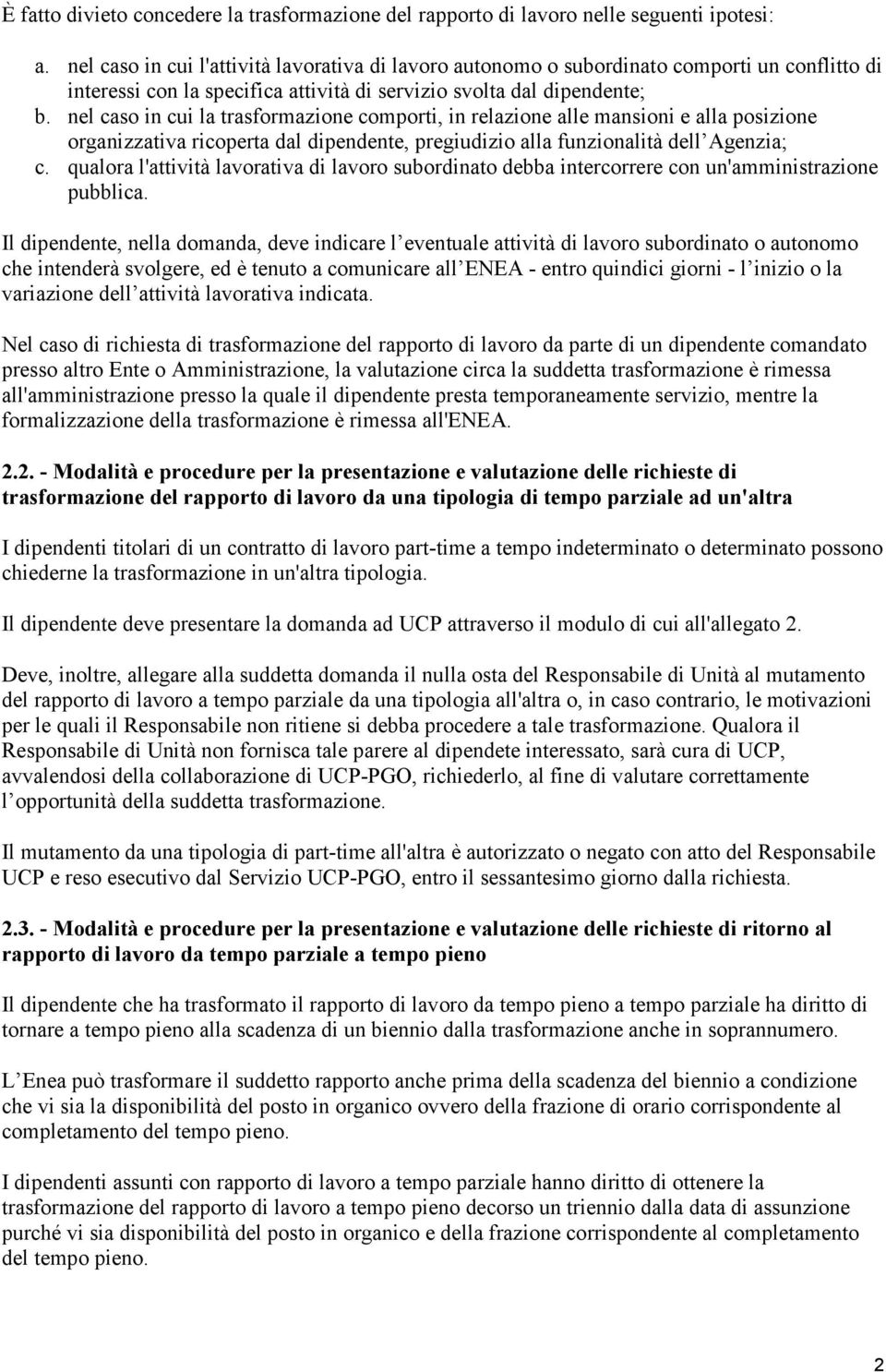 nel caso in cui la trasformazione comporti, in relazione alle mansioni e alla posizione organizzativa ricoperta dal dipendente, pregiudizio alla funzionalità dell Agenzia; c.