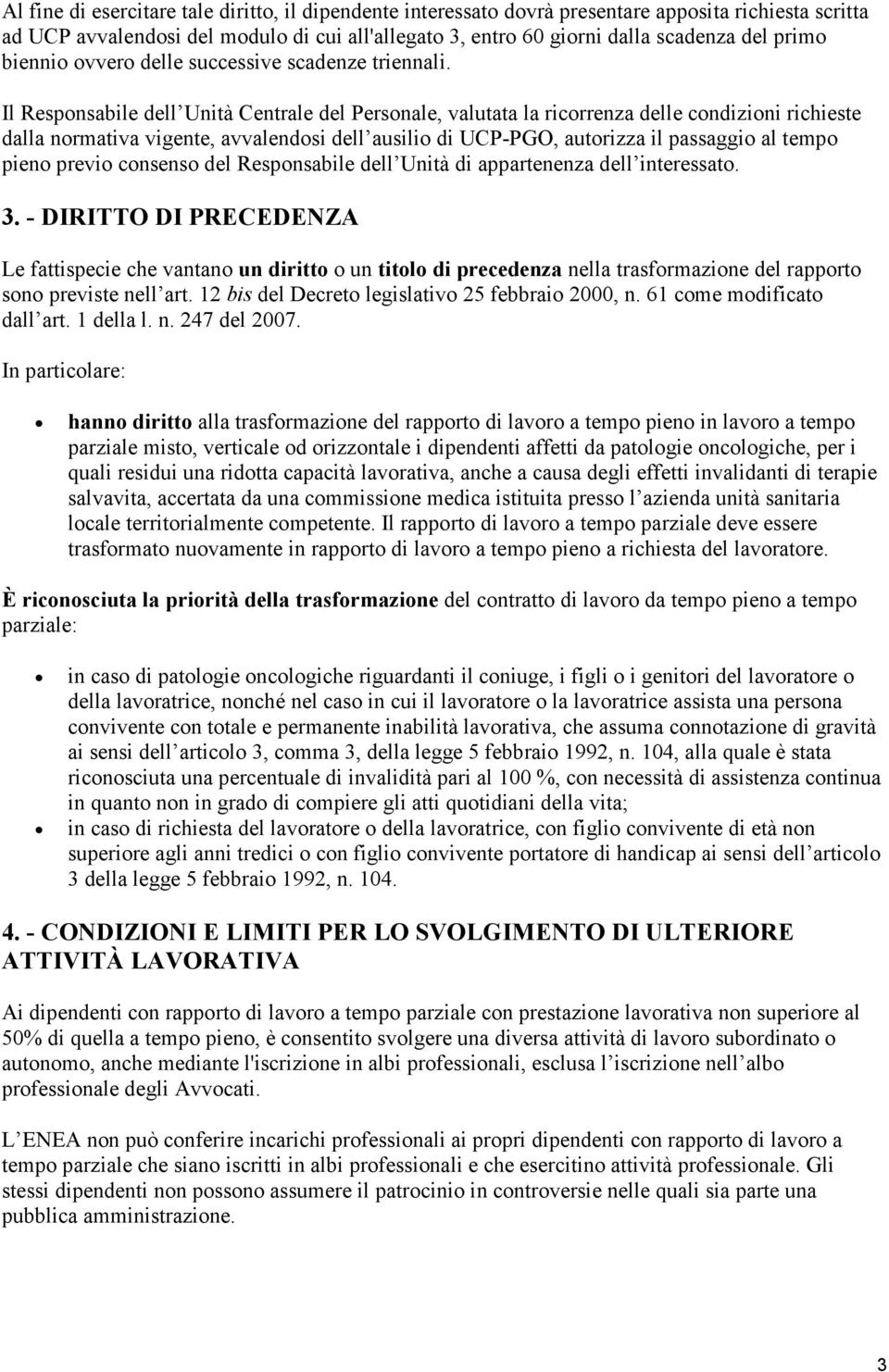 Il Responsabile dell Unità Centrale del Personale, valutata la ricorrenza delle condizioni richieste dalla normativa vigente, avvalendosi dell ausilio di UCP-PGO, autorizza il passaggio al tempo