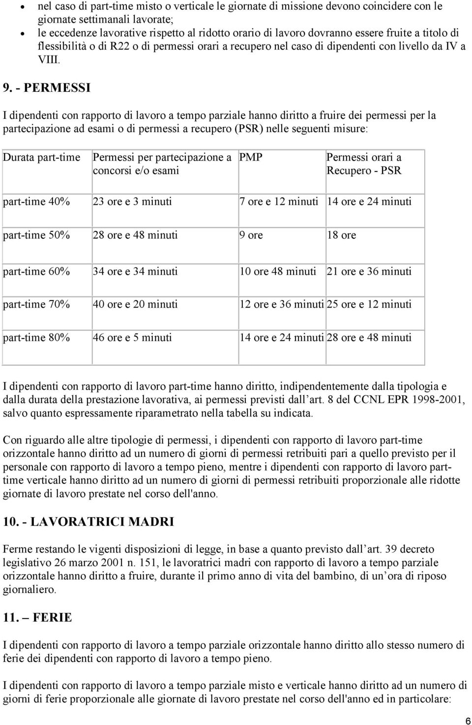 - PERMESSI I dipendenti con rapporto di lavoro a tempo parziale hanno diritto a fruire dei permessi per la partecipazione ad esami o di permessi a recupero (PSR) nelle seguenti misure: Durata