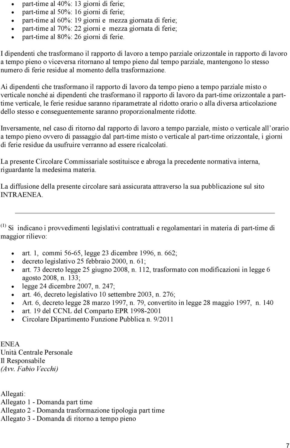 I dipendenti che trasformano il rapporto di lavoro a tempo parziale orizzontale in rapporto di lavoro a tempo pieno o viceversa ritornano al tempo pieno dal tempo parziale, mantengono lo stesso