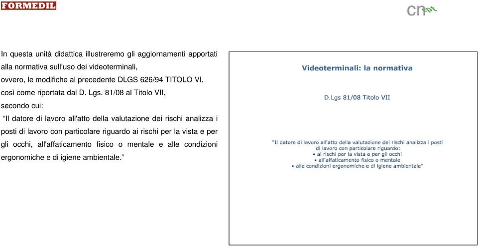 81/08 al Titolo VII, secondo cui: Il datore di lavoro all'atto della valutazione dei rischi analizza i posti di lavoro