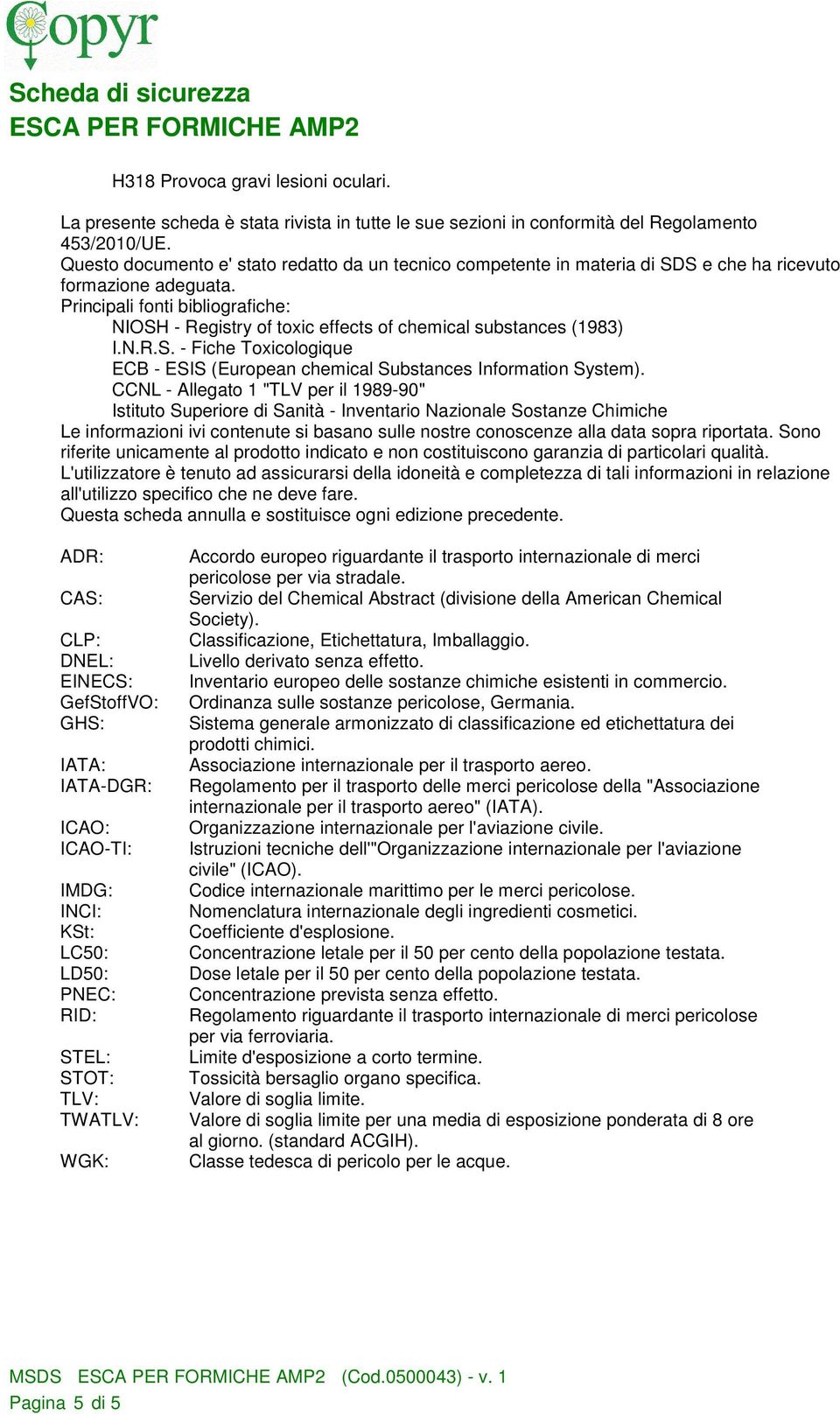 Principali fonti bibliografiche: NIOSH - Registry of toxic effects of chemical substances (1983) I.N.R.S. - Fiche Toxicologique ECB - ESIS (European chemical Substances Information System).