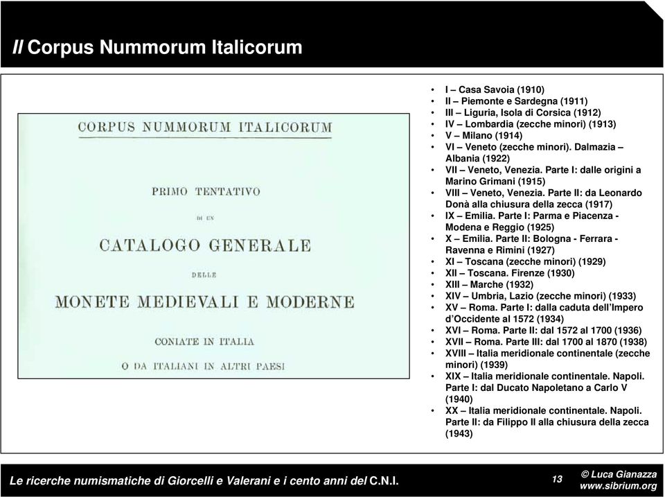 Parte I: Parma e Piacenza - Modena e Reggio (1925) X Emilia. Parte II: Bologna - Ferrara - Ravenna e Rimini (1927) XI Toscana (zecche minori) (1929) XII Toscana.