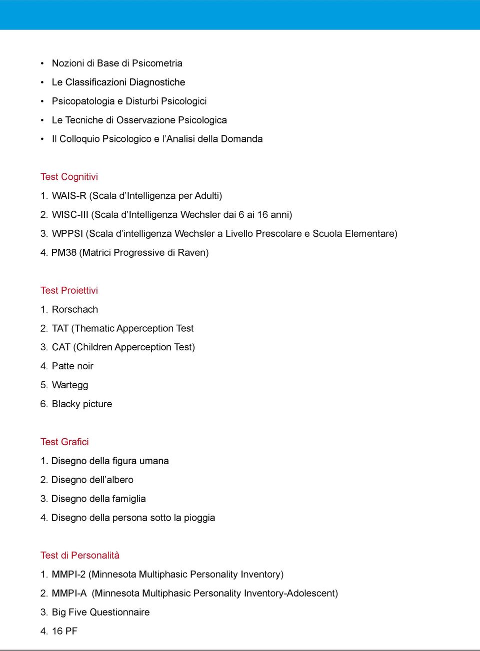 PM38 (Matrici Progressive di Raven) Test Proiettivi 1. Rorschach 2. TAT (Thematic Apperception Test 3. CAT (Children Apperception Test) 4. Patte noir 5. Wartegg 6. Blacky picture 2.