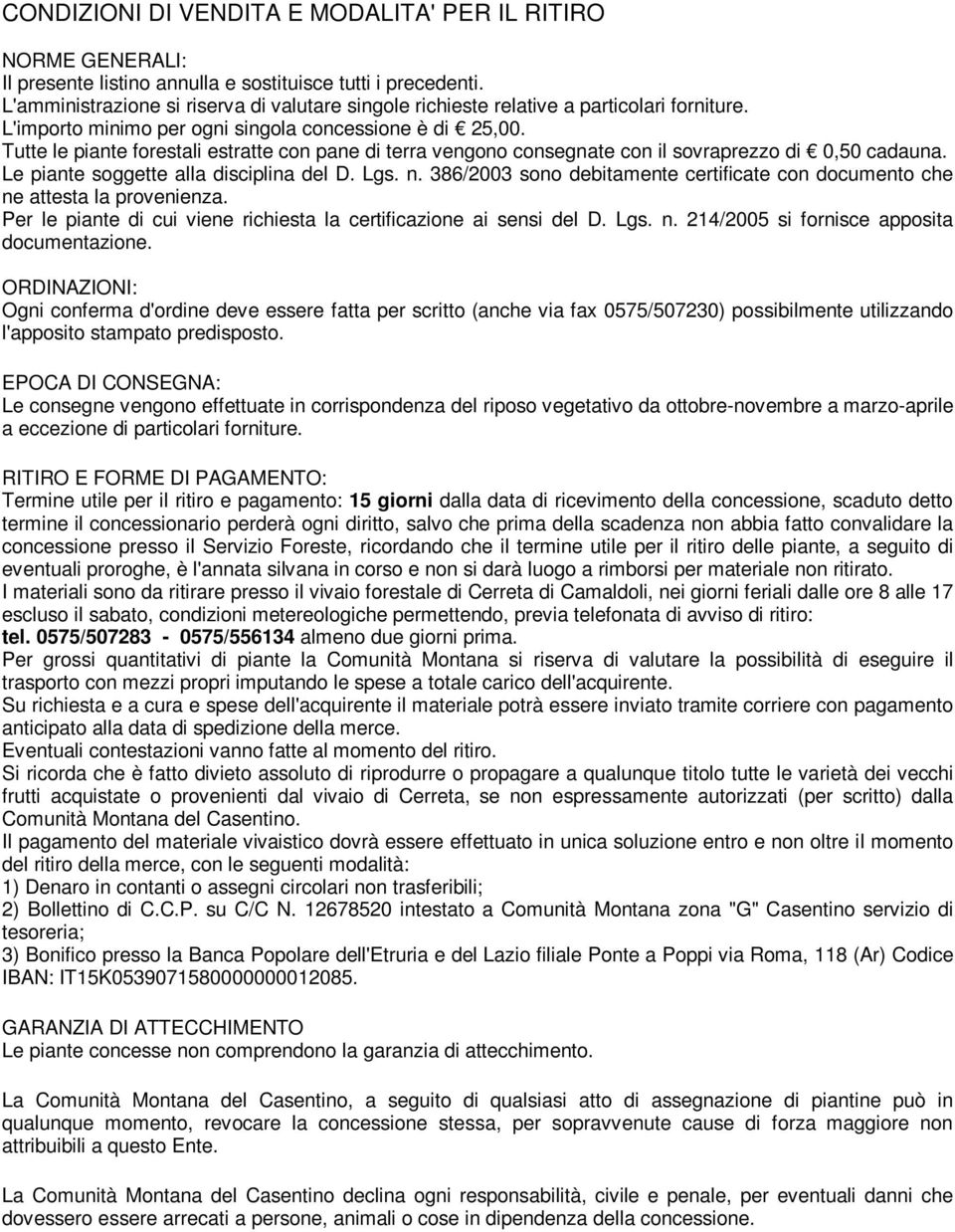 Tutte le piante forestali estratte con pane di terra vengono consegnate con il sovraprezzo di 0,50 cadauna. Le piante soggette alla disciplina del D. Lgs. n.