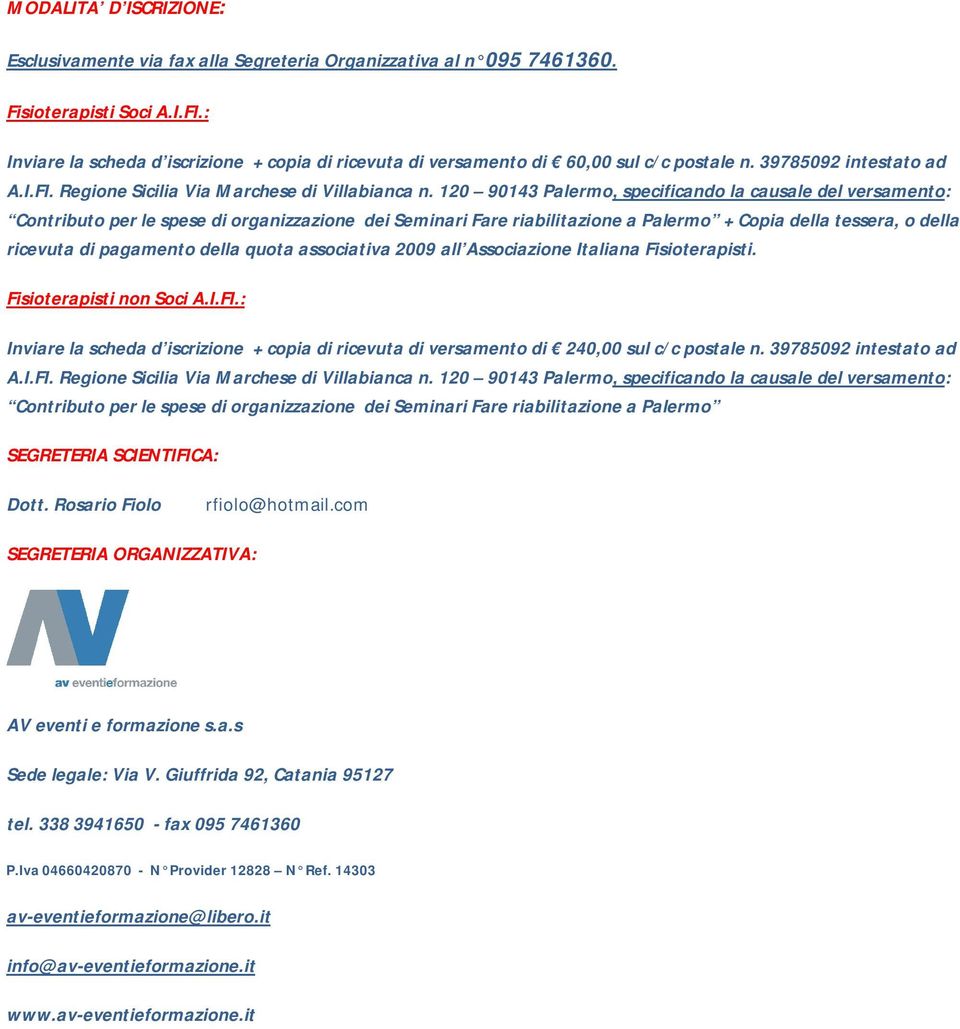 120 90143 Palermo, specificando la causale del versamento: Contributo per le spese di organizzazione dei Seminari Fare riabilitazione a Palermo + Copia della tessera, o della ricevuta di pagamento