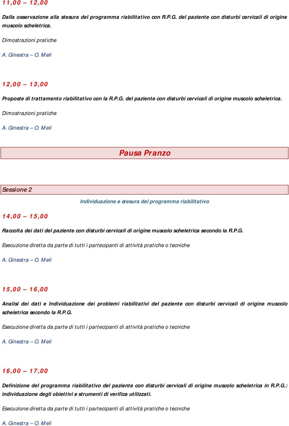 Dimostrazioni pratiche Pausa Pranzo Sessione 2 Individuazione e stesura del programma riabilitativo 14,00 15,00 Raccolta dei dati del paziente con disturbi cervicali di origine muscolo scheletrica