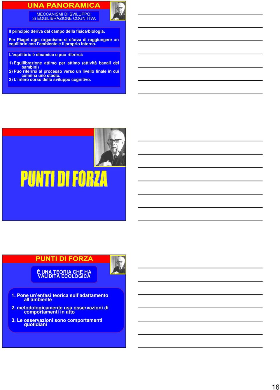 L equilibrio è dinamico e può riferirsi: 1) Equilibrazione attimo per attimo (attività banali dei bambini) 2) Può riferirsi al processo verso un livello finale