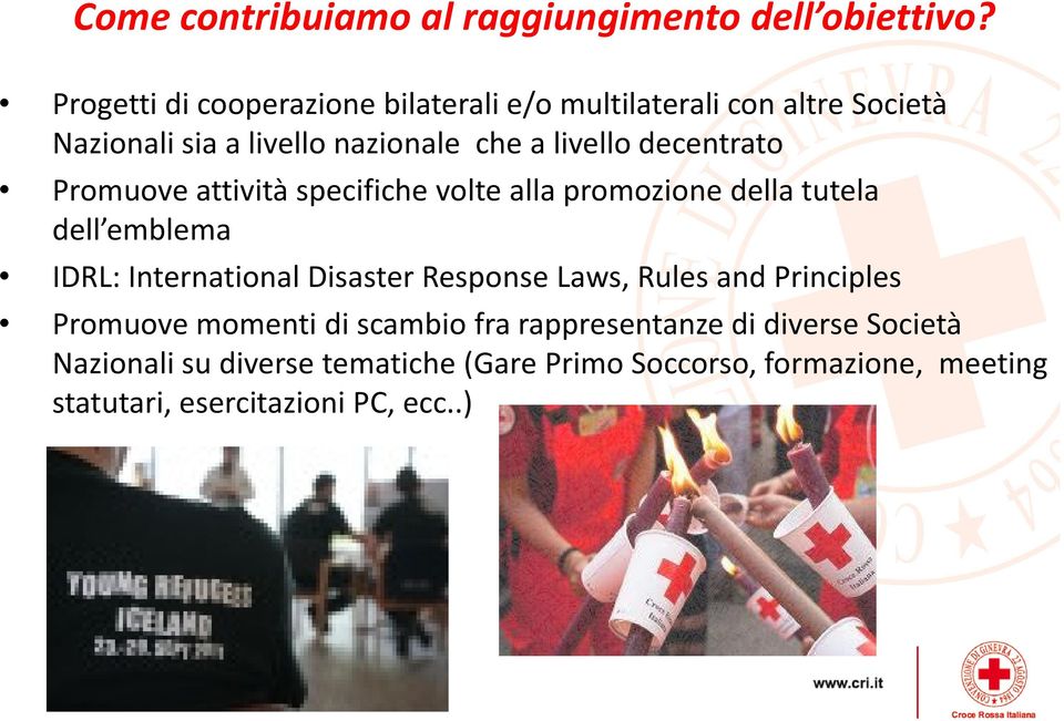 decentrato Promuove attività specifiche volte alla promozione della tutela dell emblema IDRL: International Disaster