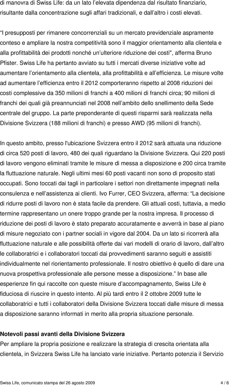 prodotti nonché un ulteriore riduzione dei costi", afferma Bruno Pfister.