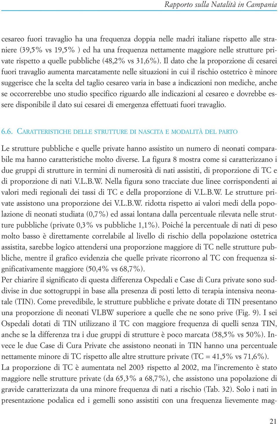 Il dato che la proporzione di cesarei fuori travaglio aumenta marcatamente nelle situazioni in cui il rischio ostetrico è minore suggerisce che la scelta del taglio cesareo varia in base a