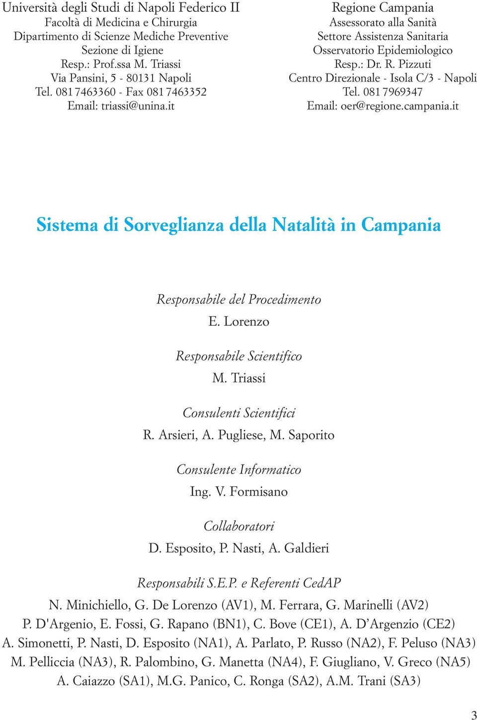 081 7969347 Email: oer@regione.campania.it Sistema di Sorveglianza della Natalità in Campania Responsabile del Procedimento E. Lorenzo Responsabile Scientifico M. Triassi Consulenti Scientifici R.