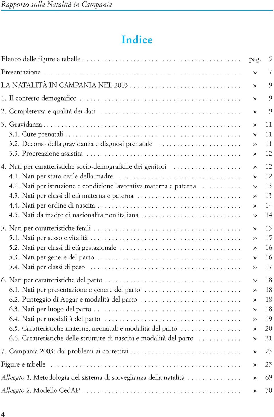 1. Cure prenatali.................................................» 11 3.2. Decorso della gravidanza e diagnosi prenatale.......................» 11 3.3. Procreazione assistita...........................................» 12 4.