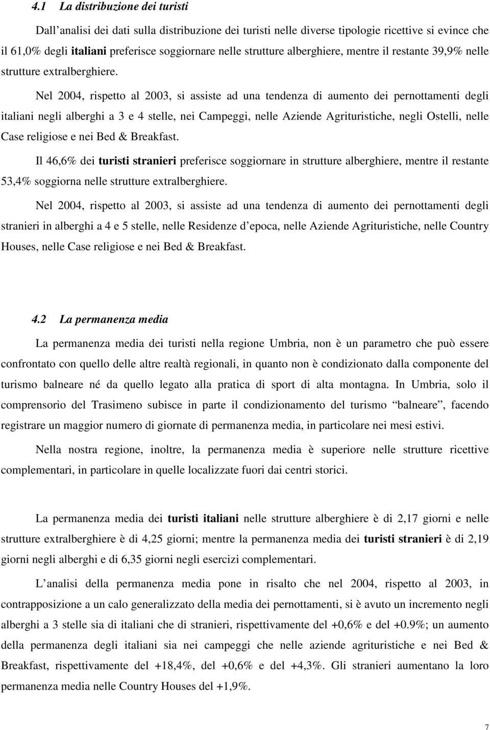 Nel 24, rispetto al 23, si assiste ad una tendenza di aumento dei pernottamenti degli italiani negli alberghi a 3 e 4 stelle, nei Campeggi, nelle Aziende Agrituristiche, negli Ostelli, nelle Case