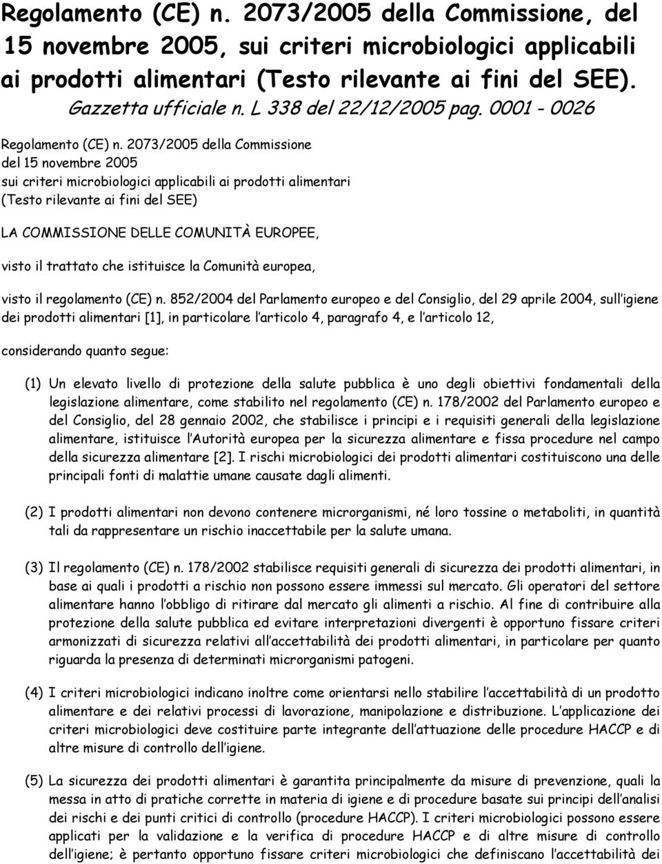 2073/2005 della Commissione del 15 novembre 2005 sui criteri microbiologici applicabili ai prodotti alimentari (Testo rilevante ai fini del SEE) LA COMMISSIONE DELLE COMUNITÀ EUROPEE, visto il