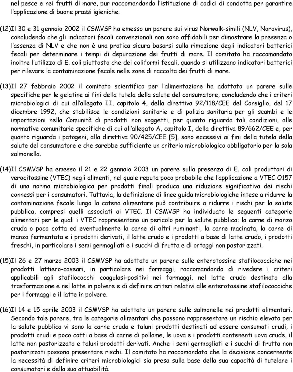 presenza o l assenza di NLV e che non è una pratica sicura basarsi sulla rimozione degli indicatori batterici fecali per determinare i tempi di depurazione dei frutti di mare.