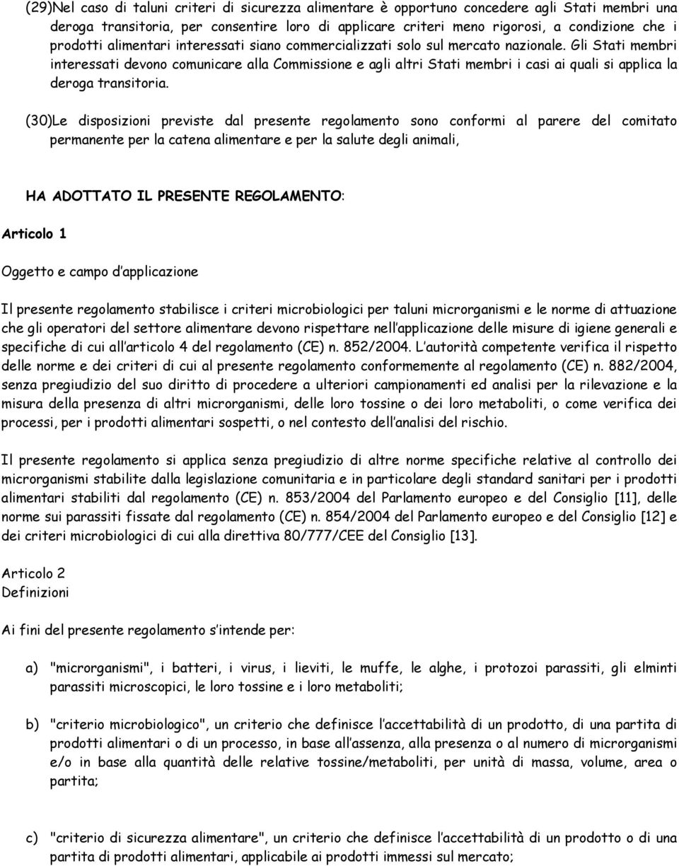 Gli Stati membri interessati devono comunicare alla Commissione e agli altri Stati membri i casi ai quali si applica la deroga transitoria.